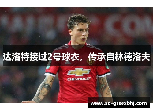 达洛特接过2号球衣，传承自林德洛夫