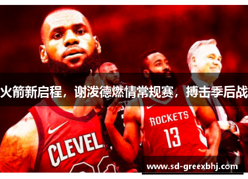 火箭新启程，谢泼德燃情常规赛，搏击季后战